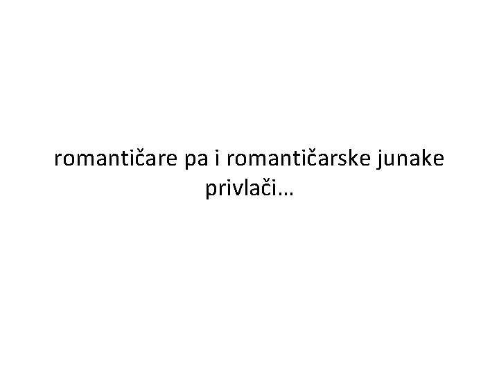 romantičare pa i romantičarske junake privlači… 