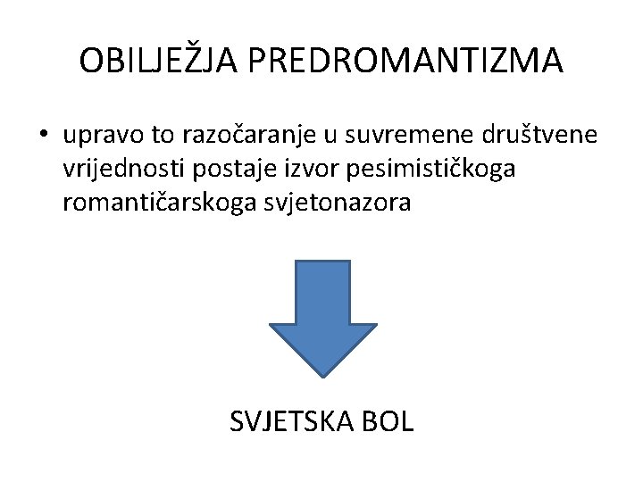 OBILJEŽJA PREDROMANTIZMA • upravo to razočaranje u suvremene društvene vrijednosti postaje izvor pesimističkoga romantičarskoga