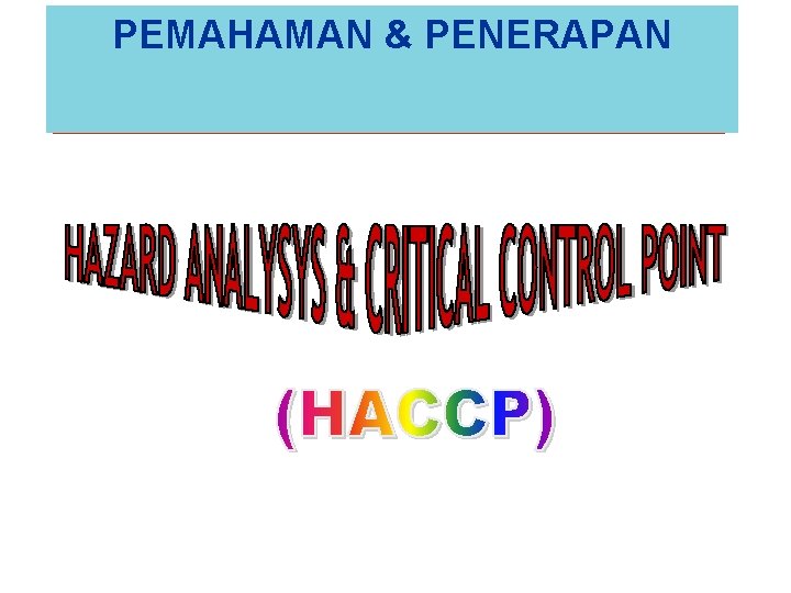 7 PRINSIP HACCP PEMAHAMAN 1. 2. 3. 4. ANALISA BAHAYA PENETAPAN CCP PENETAPAN BATAS
