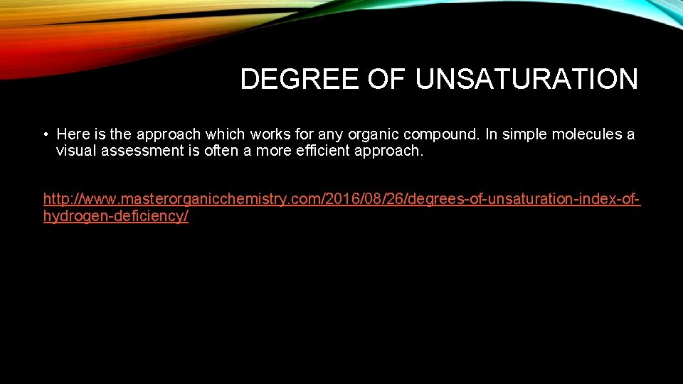 DEGREE OF UNSATURATION • Here is the approach which works for any organic compound. DEGREE OF UNSATURATION • Here is the approach which works for any organic compound.