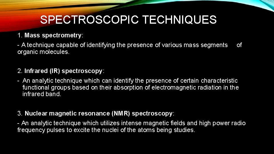 SPECTROSCOPIC TECHNIQUES 1. Mass spectrometry: - A technique capable of identifying the presence of SPECTROSCOPIC TECHNIQUES 1. Mass spectrometry: - A technique capable of identifying the presence of