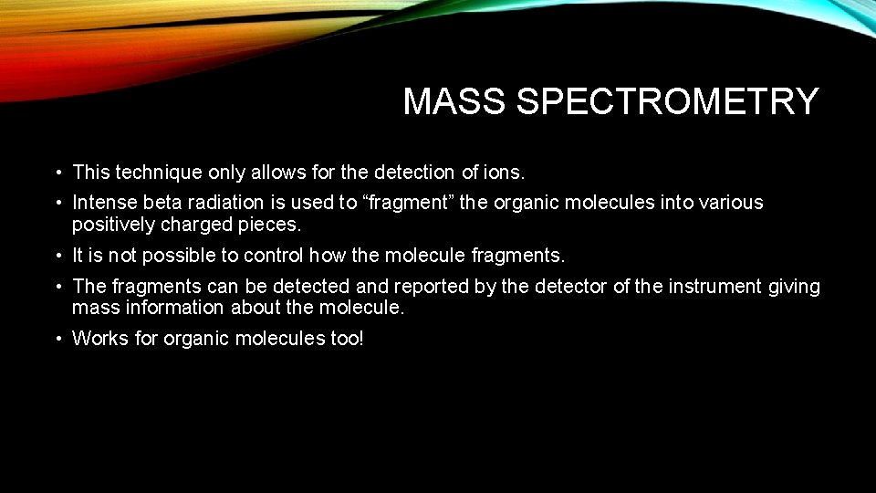MASS SPECTROMETRY • This technique only allows for the detection of ions. • Intense MASS SPECTROMETRY • This technique only allows for the detection of ions. • Intense