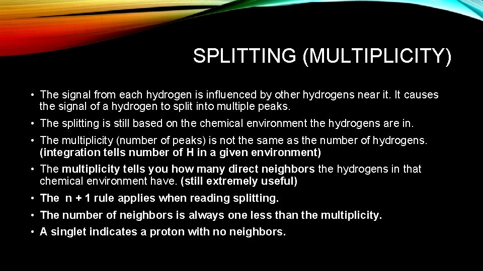 SPLITTING (MULTIPLICITY) • The signal from each hydrogen is influenced by other hydrogens near SPLITTING (MULTIPLICITY) • The signal from each hydrogen is influenced by other hydrogens near
