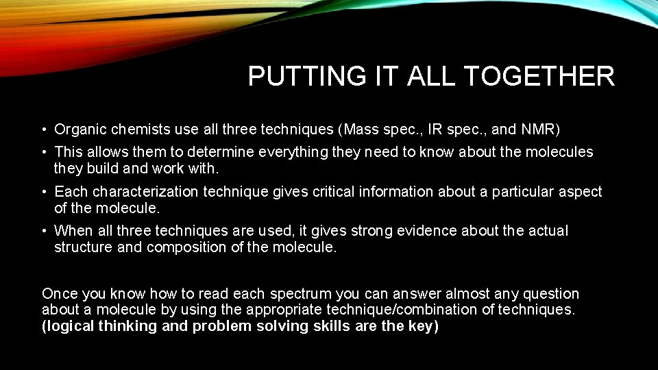PUTTING IT ALL TOGETHER • Organic chemists use all three techniques (Mass spec. , PUTTING IT ALL TOGETHER • Organic chemists use all three techniques (Mass spec. ,