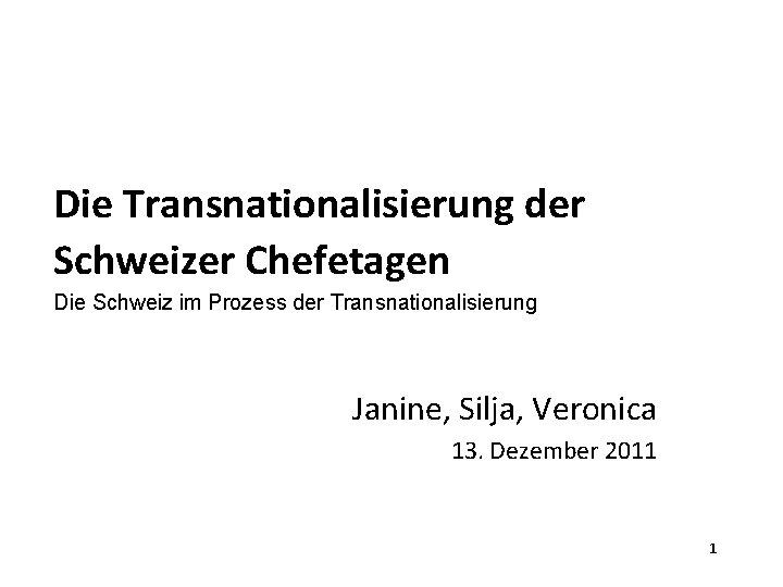 Die Transnationalisierung der Schweizer Chefetagen Die Schweiz im Prozess der Transnationalisierung Janine, Silja, Veronica