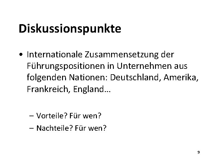 Diskussionspunkte • Internationale Zusammensetzung der Führungspositionen in Unternehmen aus folgenden Nationen: Deutschland, Amerika, Frankreich,