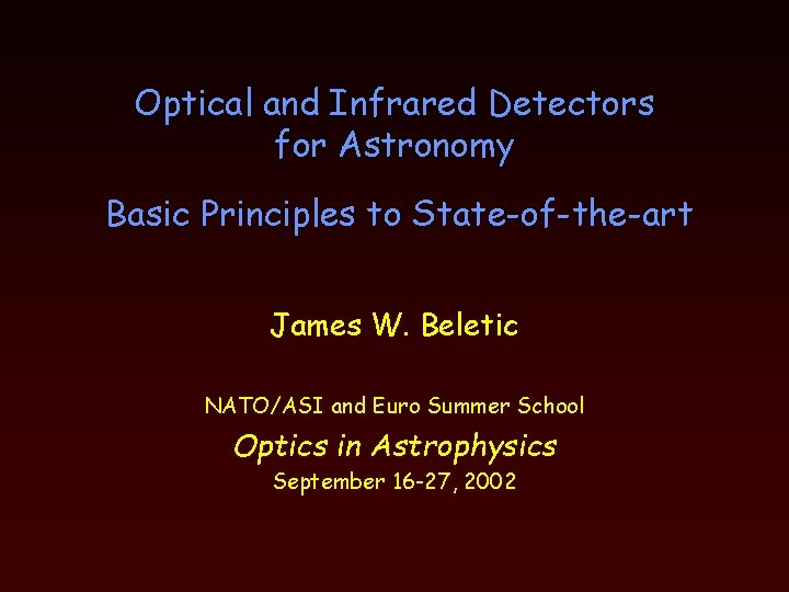Optical and Infrared Detectors for Astronomy Basic Principles to State-of-the-art James W. Beletic NATO/ASI