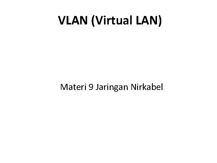 VLAN (Virtual LAN) Materi 9 Jaringan Nirkabel 