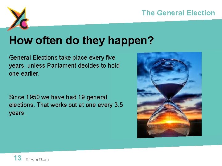 The General Election How often do they happen? General Elections take place every five