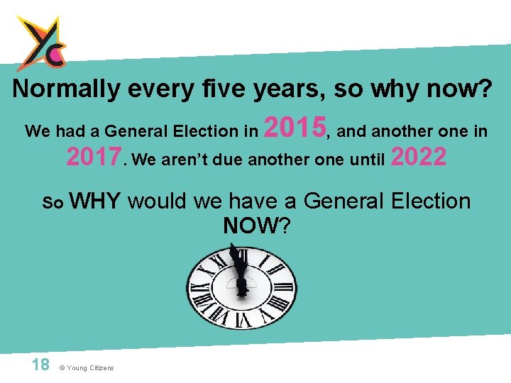 Normally every five years, so why now? We had a General Election in 2015,