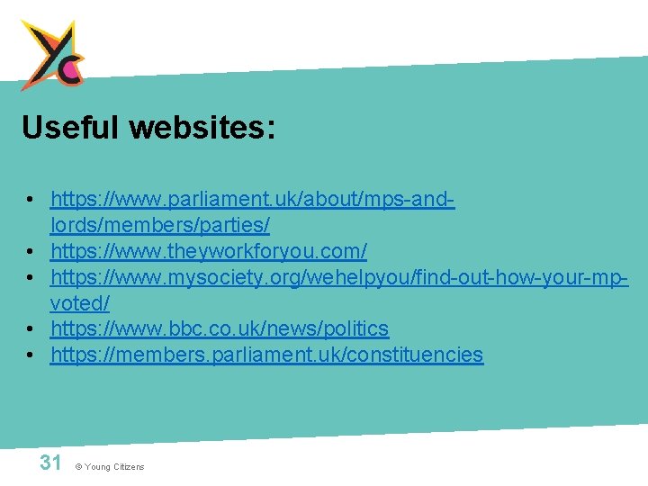 Useful websites: • https: //www. parliament. uk/about/mps-andlords/members/parties/ • https: //www. theyworkforyou. com/ • https: