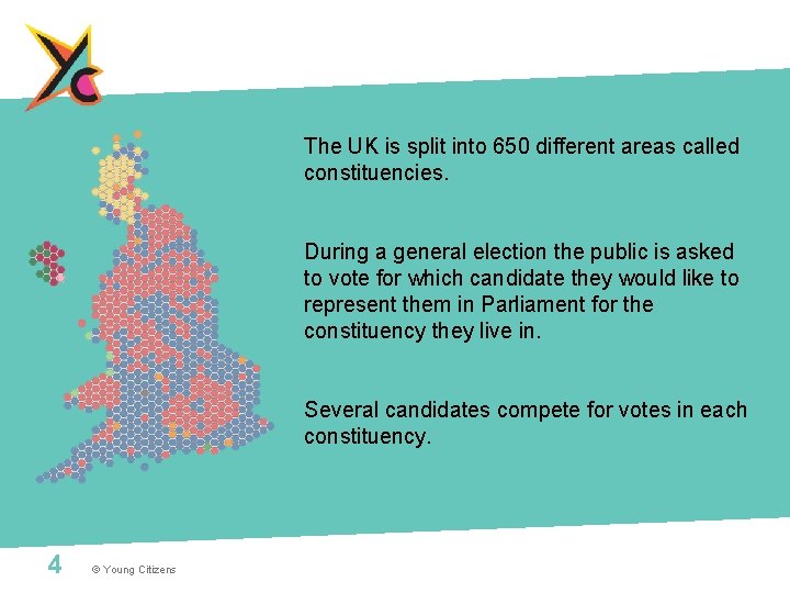 The UK is split into 650 different areas called constituencies. During a general election