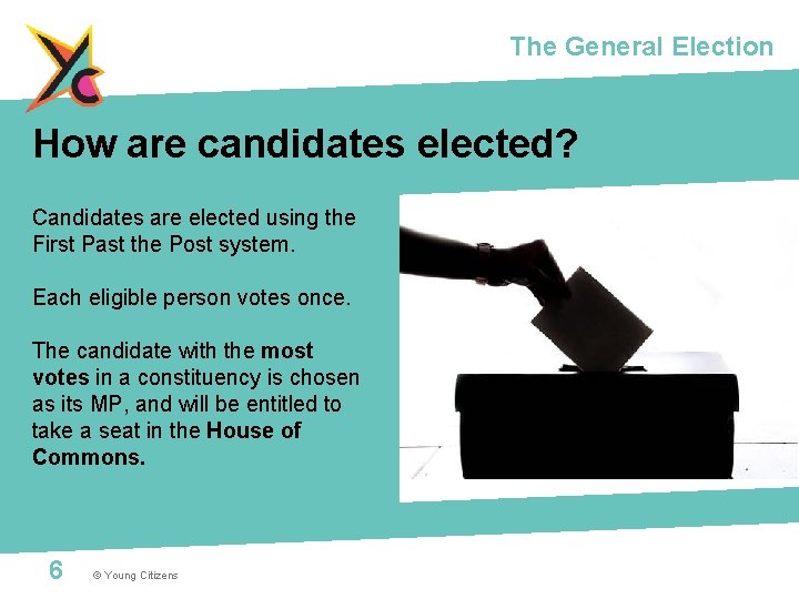 The General Election How are candidates elected? Candidates are elected using the First Past