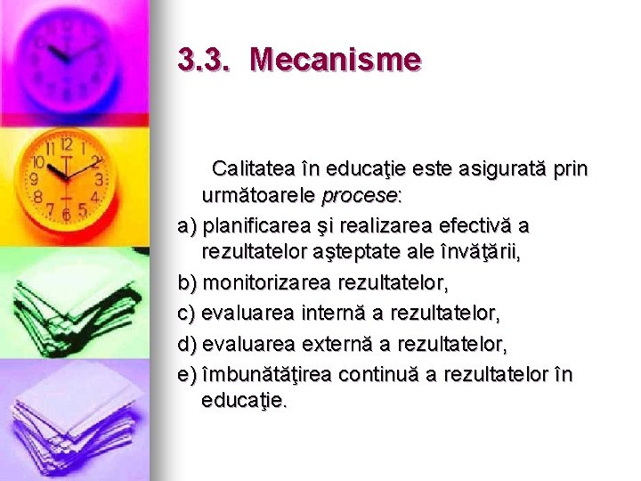 3. 3. Mecanisme Calitatea în educaţie este asigurată prin următoarele procese: a) planificarea şi