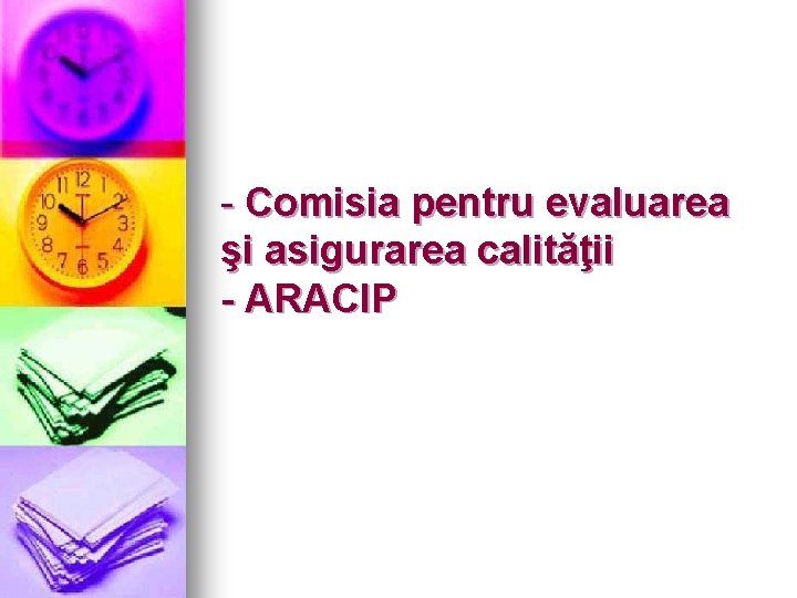 - Comisia pentru evaluarea şi asigurarea calităţii - ARACIP 