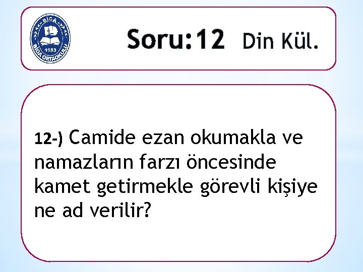 Soru: 12 Din Kül. 12 -) Camide ezan okumakla ve namazların farzı öncesinde kamet