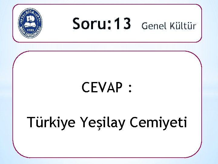 Soru: 13 Genel Kültür CEVAP : Türkiye Yeşilay Cemiyeti 