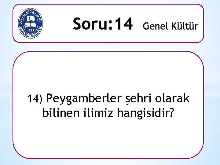 Soru: 14 Genel Kültür 14) Peygamberler şehri olarak bilinen ilimiz hangisidir? 