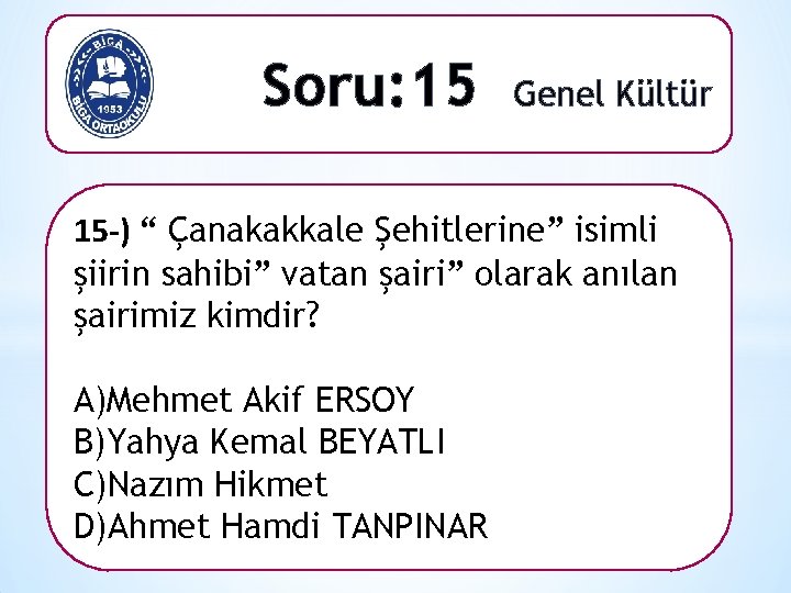 Soru: 15 Genel Kültür 15 -) “ Çanakakkale Şehitlerine” isimli şiirin sahibi” vatan şairi”