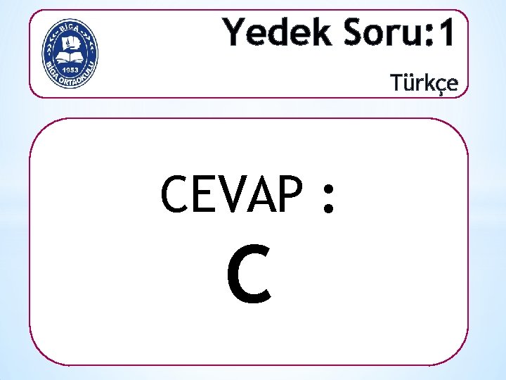 Yedek Soru: 1 Türkçe CEVAP : C 