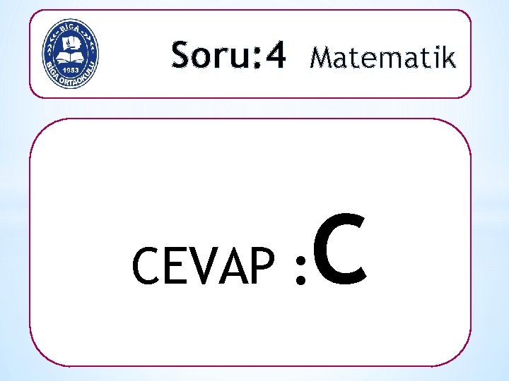 Soru: 4 Matematik CEVAP : C 