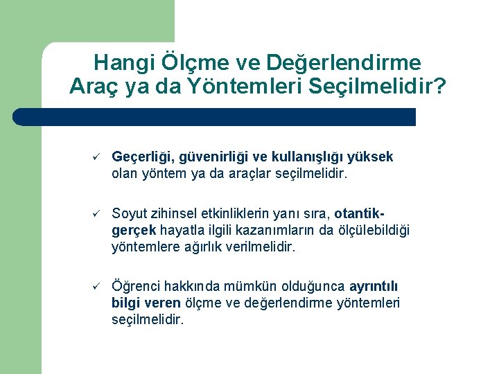 Hangi Ölçme ve Değerlendirme Araç ya da Yöntemleri Seçilmelidir? ü Geçerliği, güvenirliği ve kullanışlığı