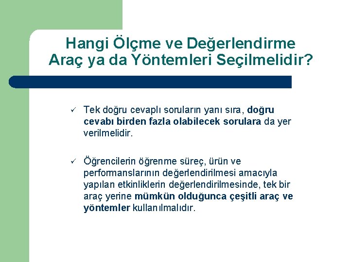 Hangi Ölçme ve Değerlendirme Araç ya da Yöntemleri Seçilmelidir? ü Tek doğru cevaplı soruların