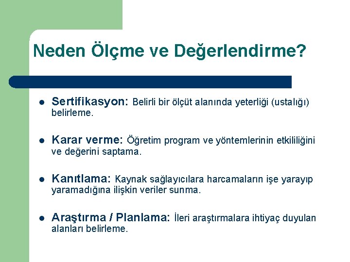 Neden Ölçme ve Değerlendirme? l Sertifikasyon: Belirli bir ölçüt alanında yeterliği (ustalığı) belirleme. l