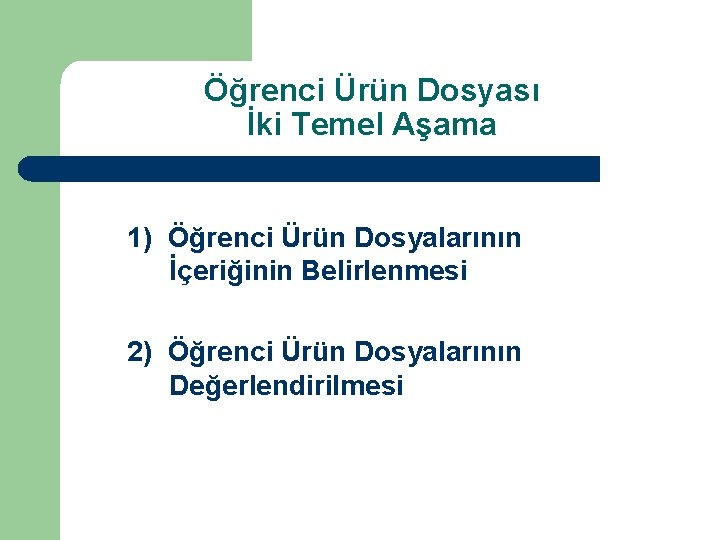 Öğrenci Ürün Dosyası İki Temel Aşama 1) Öğrenci Ürün Dosyalarının İçeriğinin Belirlenmesi 2) Öğrenci