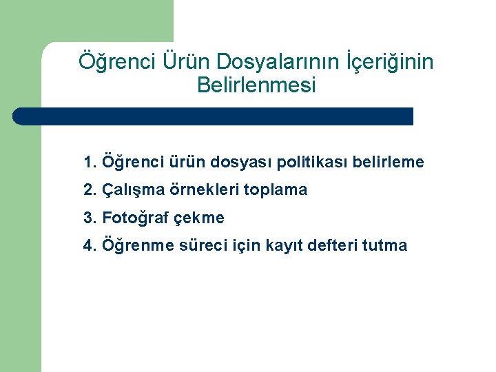 Öğrenci Ürün Dosyalarının İçeriğinin Belirlenmesi 1. Öğrenci ürün dosyası politikası belirleme 2. Çalışma örnekleri