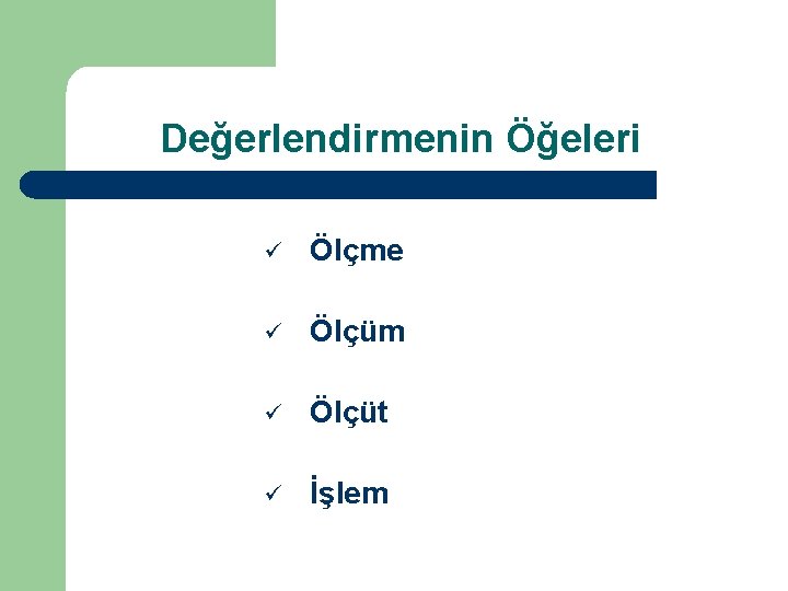 Değerlendirmenin Öğeleri ü Ölçme ü Ölçüm ü Ölçüt ü İşlem 