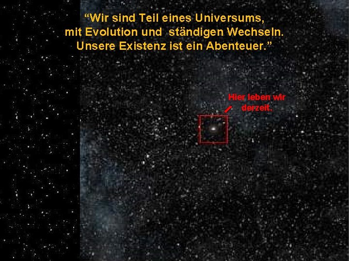 “Wir sind Teil eines Universums, mit Evolution und ständigen Wechseln. Unsere Existenz ist ein