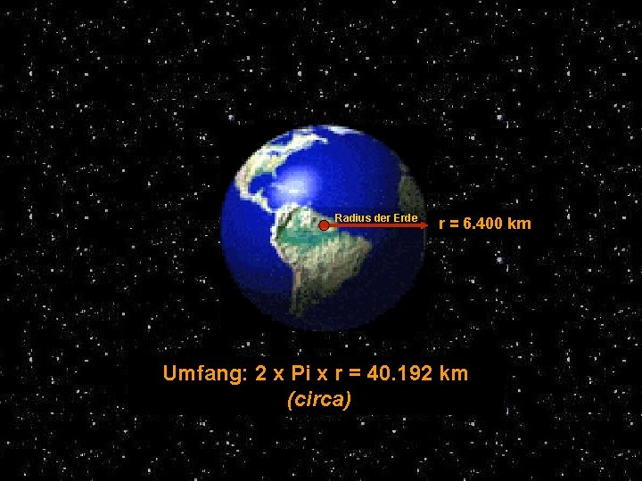 Radius der Erde r = 6. 400 km Umfang: 2 x Pi x r