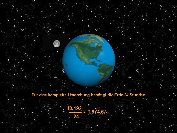 Für eine komplette Umdrehung benötigt die Erde 24 Stunden 40. 192 24 = 1.