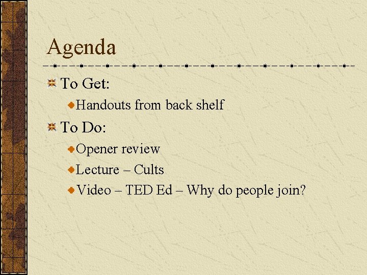 Agenda To Get: Handouts from back shelf To Do: Opener review Lecture – Cults