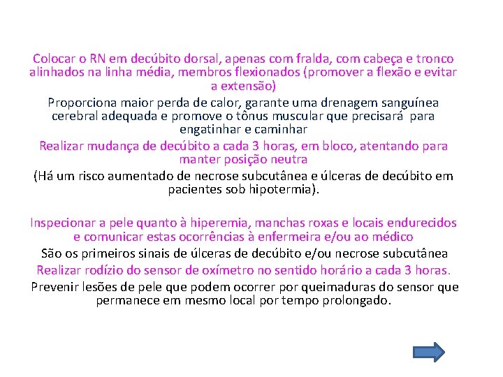 Colocar o RN em decúbito dorsal, apenas com fralda, com cabeça e tronco alinhados