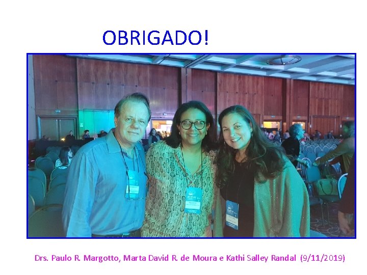 OBRIGADO! Drs. Paulo R. Margotto, Marta David R. de Moura e Kathi Salley Randal