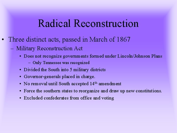 Radical Reconstruction • Three distinct acts, passed in March of 1867 – Military Reconstruction Radical Reconstruction • Three distinct acts, passed in March of 1867 – Military Reconstruction