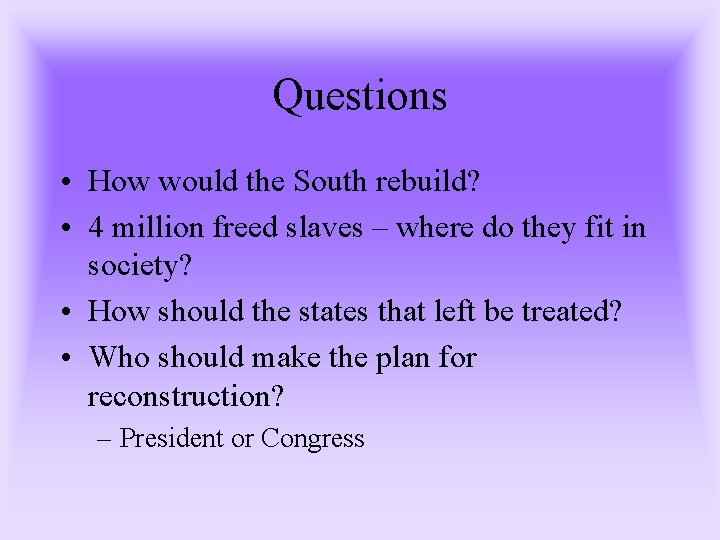 Questions • How would the South rebuild? • 4 million freed slaves – where Questions • How would the South rebuild? • 4 million freed slaves – where