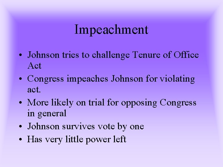 Impeachment • Johnson tries to challenge Tenure of Office Act • Congress impeaches Johnson Impeachment • Johnson tries to challenge Tenure of Office Act • Congress impeaches Johnson