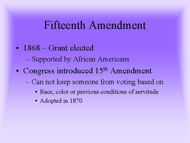 Fifteenth Amendment • 1868 – Grant elected – Supported by African Americans • Congress Fifteenth Amendment • 1868 – Grant elected – Supported by African Americans • Congress