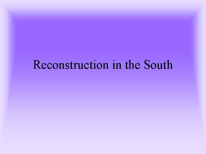Reconstruction in the South Reconstruction in the South