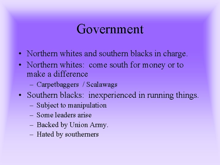 Government • Northern whites and southern blacks in charge. • Northern whites: come south Government • Northern whites and southern blacks in charge. • Northern whites: come south