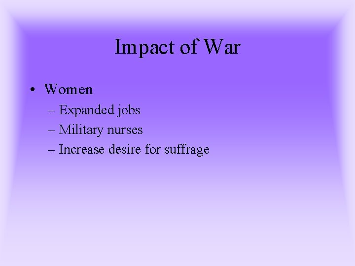 Impact of War • Women – Expanded jobs – Military nurses – Increase desire Impact of War • Women – Expanded jobs – Military nurses – Increase desire