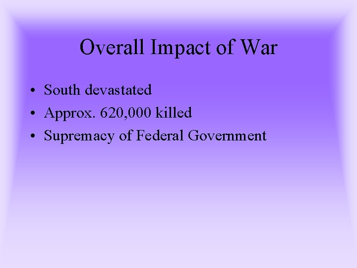 Overall Impact of War • South devastated • Approx. 620, 000 killed • Supremacy Overall Impact of War • South devastated • Approx. 620, 000 killed • Supremacy