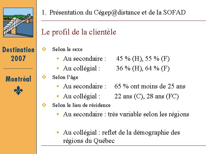 1. Présentation du Cégep@distance et de la SOFAD Le profil de la clientèle v 1. Présentation du Cégep@distance et de la SOFAD Le profil de la clientèle v