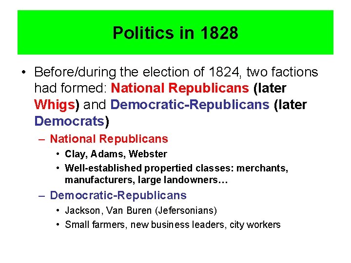 Politics in 1828 • Before/during the election of 1824, two factions had formed: National