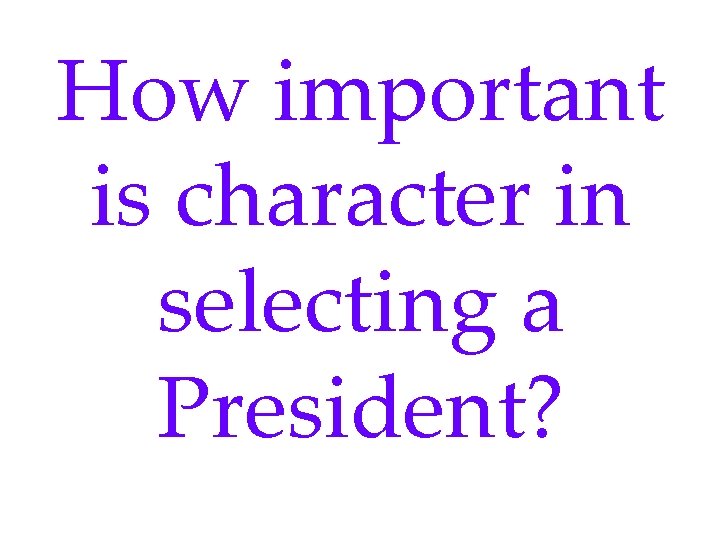 How important is character in selecting a President? 