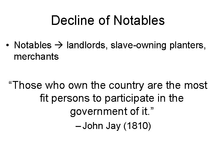 Decline of Notables • Notables landlords, slave-owning planters, merchants “Those who own the country