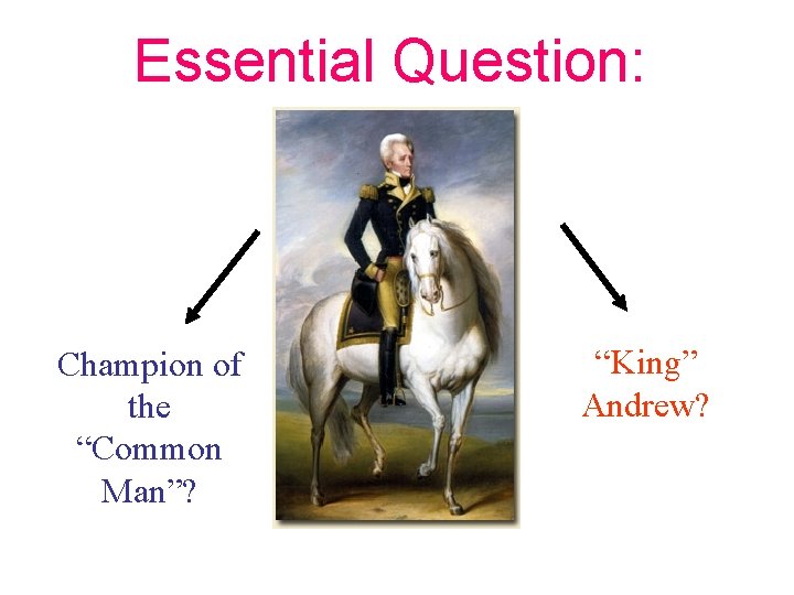 Essential Question: Champion of the “Common Man”? “King” Andrew? 